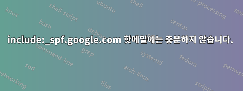 include:_spf.google.com 핫메일에는 충분하지 않습니다.