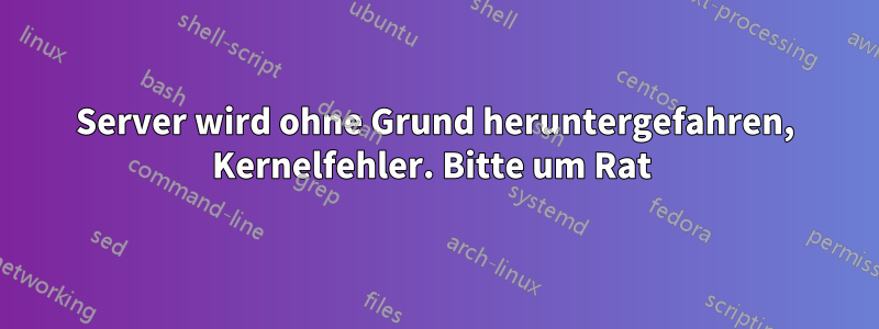 Server wird ohne Grund heruntergefahren, Kernelfehler. Bitte um Rat 