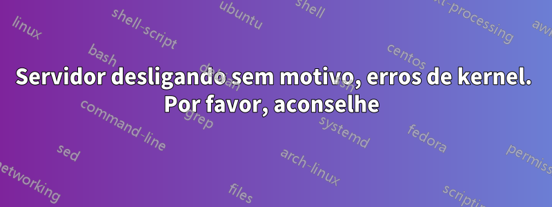 Servidor desligando sem motivo, erros de kernel. Por favor, aconselhe 