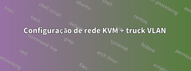 Configuração de rede KVM + truck VLAN