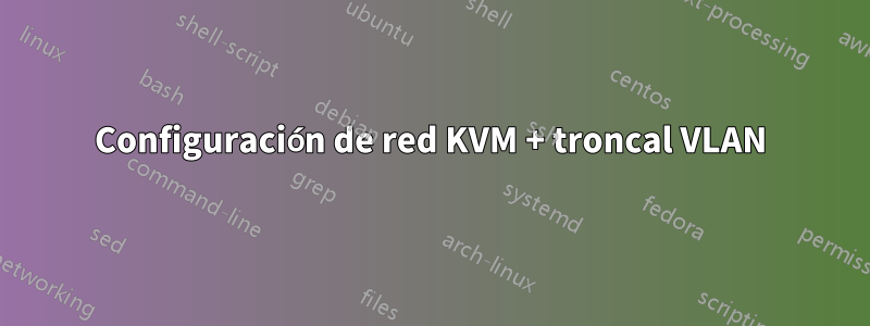 Configuración de red KVM + troncal VLAN