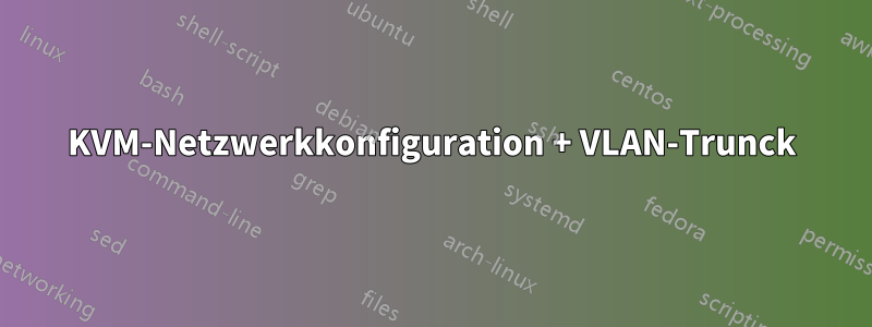 KVM-Netzwerkkonfiguration + VLAN-Trunck
