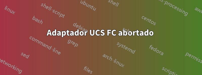 Adaptador UCS FC abortado