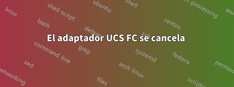 El adaptador UCS FC se cancela