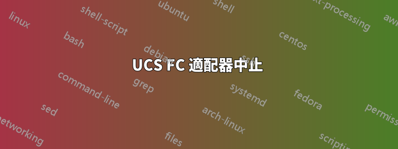 UCS FC 適配器中止