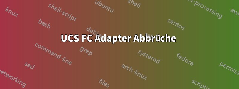 UCS FC Adapter Abbrüche