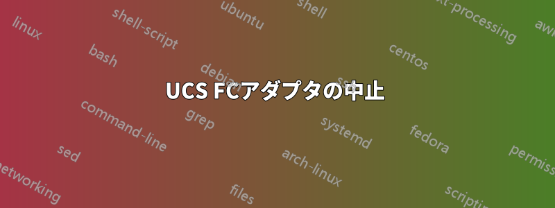 UCS FCアダプタの中止
