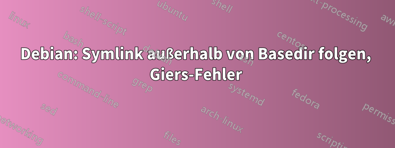 Debian: Symlink außerhalb von Basedir folgen, Giers-Fehler