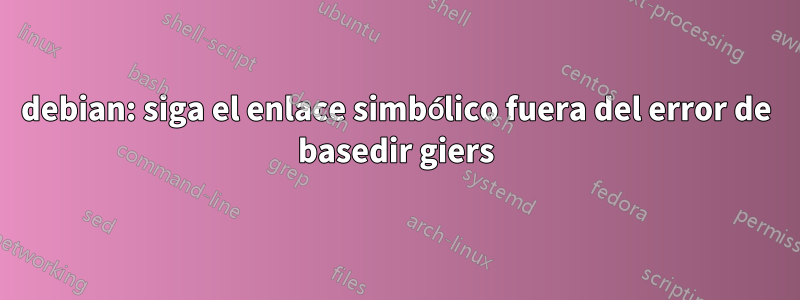 debian: siga el enlace simbólico fuera del error de basedir giers