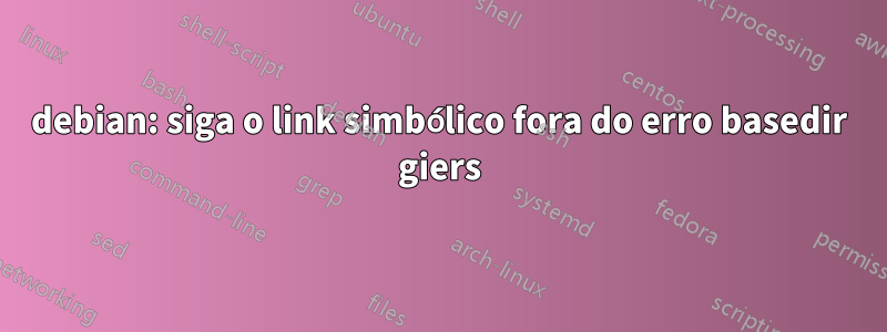 debian: siga o link simbólico fora do erro basedir giers