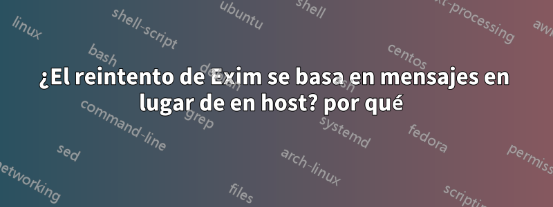 ¿El reintento de Exim se basa en mensajes en lugar de en host? por qué