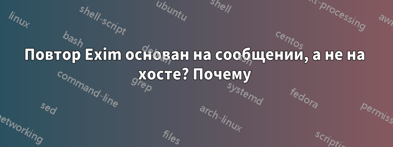 Повтор Exim основан на сообщении, а не на хосте? Почему