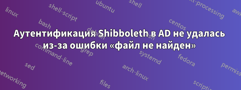 Аутентификация Shibboleth в AD не удалась из-за ошибки «файл не найден»