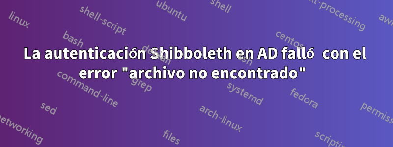 La autenticación Shibboleth en AD falló con el error "archivo no encontrado"
