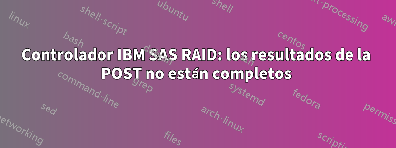 Controlador IBM SAS RAID: los resultados de la POST no están completos