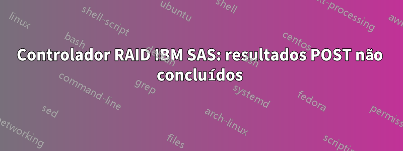 Controlador RAID IBM SAS: resultados POST não concluídos