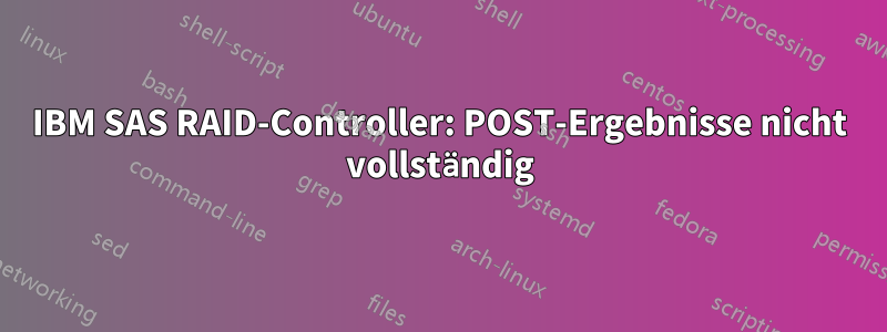 IBM SAS RAID-Controller: POST-Ergebnisse nicht vollständig