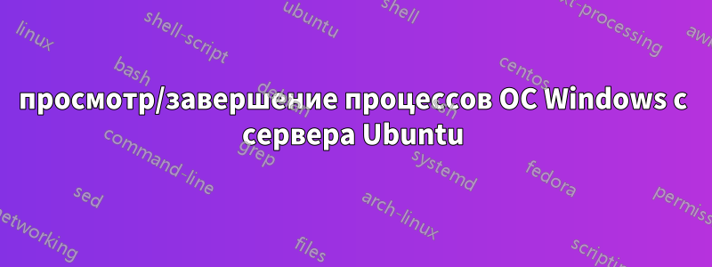 просмотр/завершение процессов ОС Windows с сервера Ubuntu