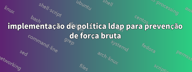 implementação de política ldap para prevenção de força bruta
