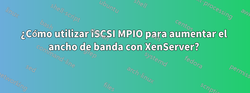 ¿Cómo utilizar iSCSI MPIO para aumentar el ancho de banda con XenServer?