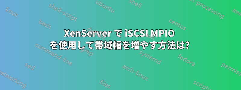 XenServer で iSCSI MPIO を使用して帯域幅を増やす方法は?