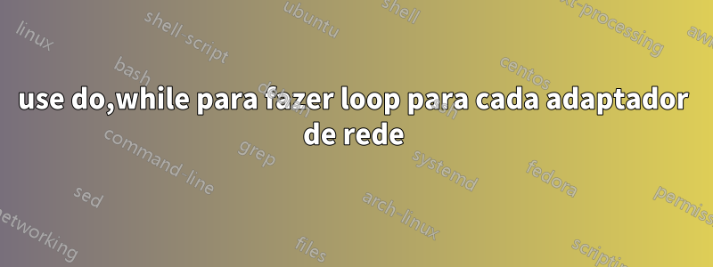 use do,while para fazer loop para cada adaptador de rede