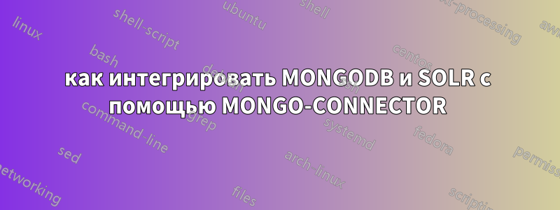 как интегрировать MONGODB и SOLR с помощью MONGO-CONNECTOR