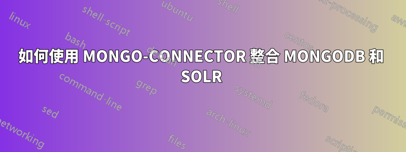 如何使用 MONGO-CONNECTOR 整合 MONGODB 和 SOLR