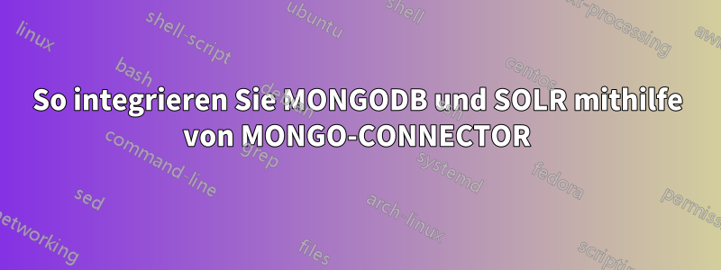 So integrieren Sie MONGODB und SOLR mithilfe von MONGO-CONNECTOR