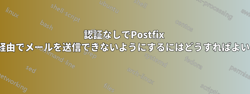 認証なしでPostfix SMTP経由でメールを送信できないようにするにはどうすればよいですか