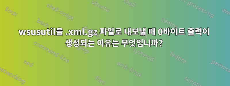 wsusutil을 .xml.gz 파일로 내보낼 때 0바이트 출력이 생성되는 이유는 무엇입니까?
