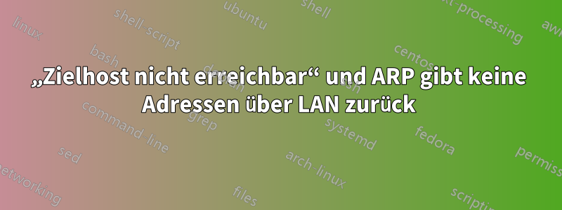„Zielhost nicht erreichbar“ und ARP gibt keine Adressen über LAN zurück