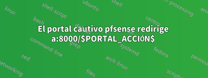 El portal cautivo pfsense redirige a:8000/$PORTAL_ACCIÓN$