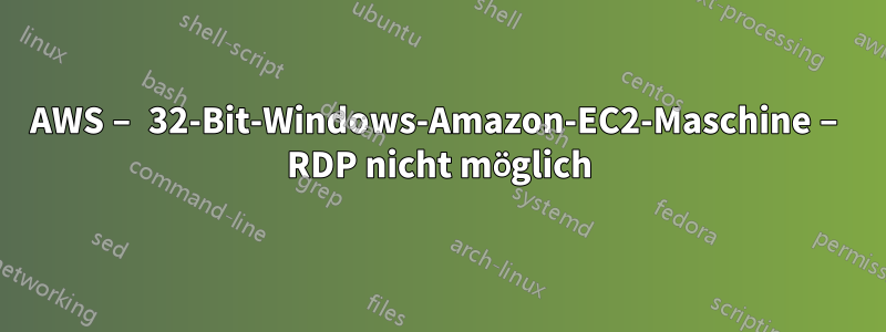 AWS – 32-Bit-Windows-Amazon-EC2-Maschine – RDP nicht möglich