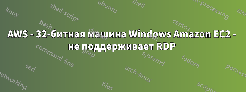 AWS - 32-битная машина Windows Amazon EC2 - не поддерживает RDP