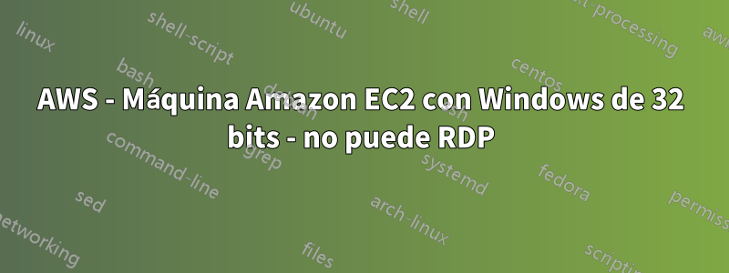 AWS - Máquina Amazon EC2 con Windows de 32 bits - no puede RDP