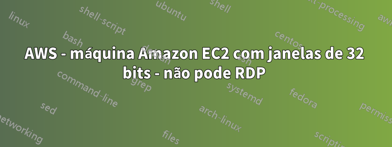 AWS - máquina Amazon EC2 com janelas de 32 bits - não pode RDP