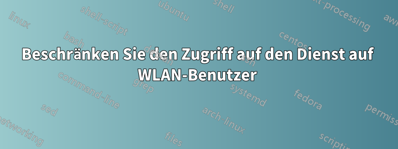 Beschränken Sie den Zugriff auf den Dienst auf WLAN-Benutzer