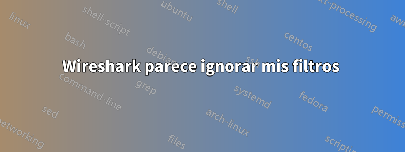 Wireshark parece ignorar mis filtros