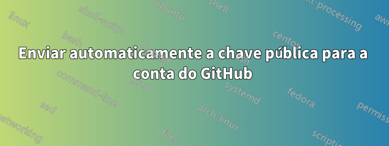 Enviar automaticamente a chave pública para a conta do GitHub