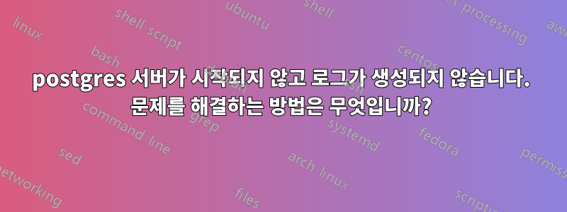 postgres 서버가 시작되지 않고 로그가 생성되지 않습니다. 문제를 해결하는 방법은 무엇입니까?