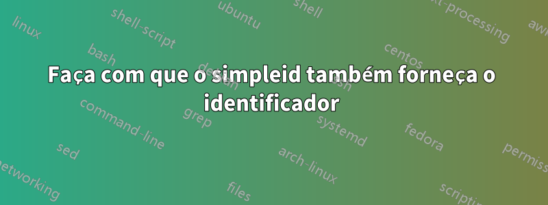 Faça com que o simpleid também forneça o identificador