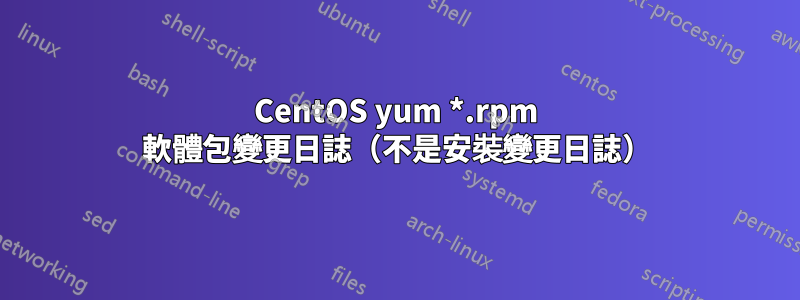 CentOS yum *.rpm 軟體包變更日誌（不是安裝變更日誌）