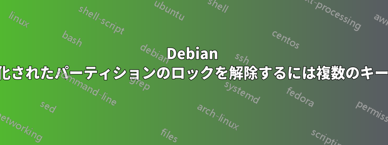 Debian の暗号化されたパーティションのロックを解除するには複数のキーが必要