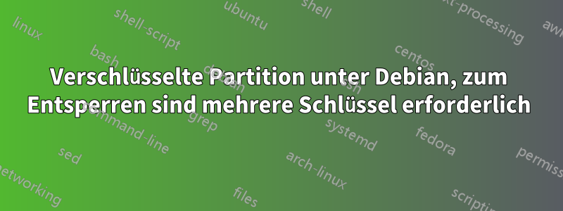 Verschlüsselte Partition unter Debian, zum Entsperren sind mehrere Schlüssel erforderlich