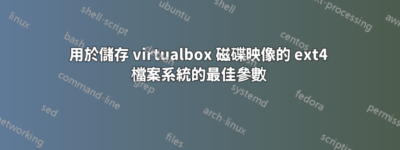 用於儲存 virtualbox 磁碟映像的 ext4 檔案系統的最佳參數