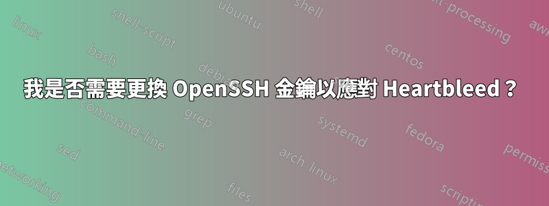 我是否需要更換 OpenSSH 金鑰以應對 Heartbleed？