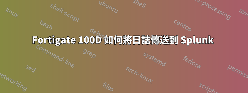 Fortigate 100D 如何將日誌傳送到 Splunk