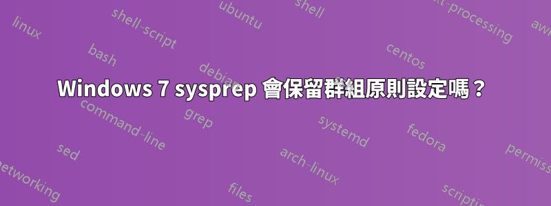 Windows 7 sysprep 會保留群組原則設定嗎？