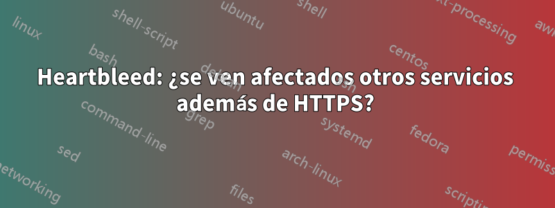 Heartbleed: ¿se ven afectados otros servicios además de HTTPS?